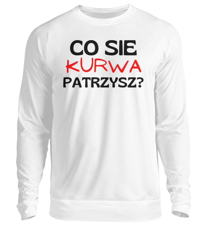 Co sie Patrzysz?  - Unisex Pullover